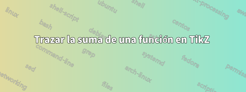 Trazar la suma de una función en TikZ