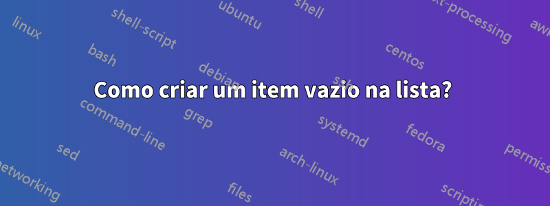Como criar um item vazio na lista?