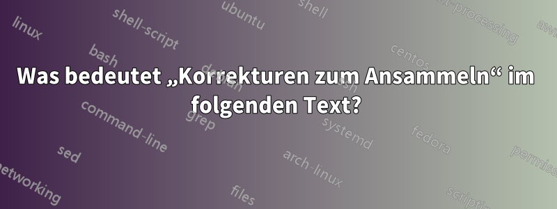 Was bedeutet „Korrekturen zum Ansammeln“ im folgenden Text?