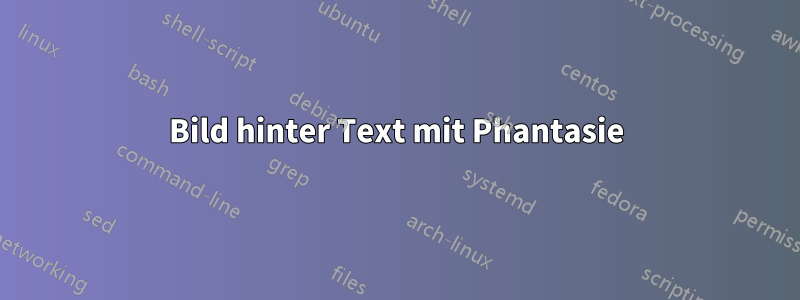 Bild hinter Text mit Phantasie