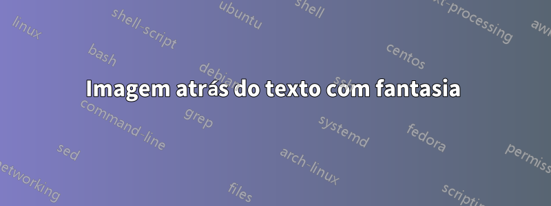 Imagem atrás do texto com fantasia