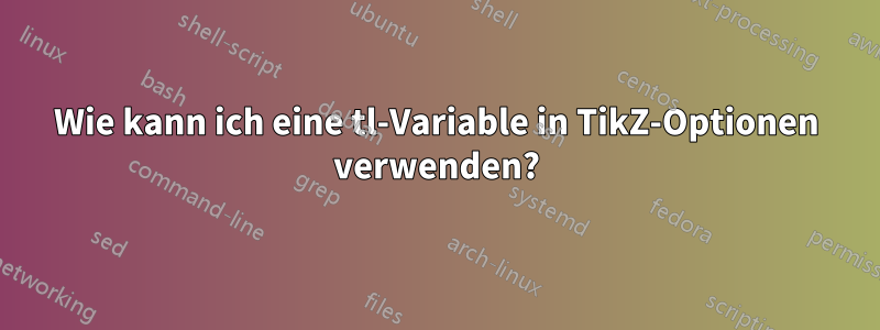 Wie kann ich eine tl-Variable in TikZ-Optionen verwenden?