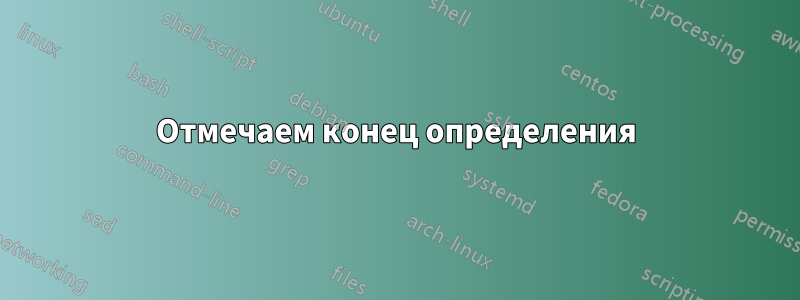 Отмечаем конец определения