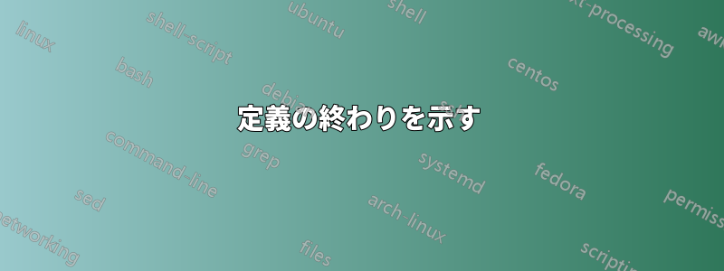 定義の終わりを示す