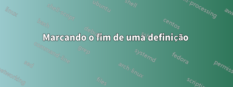 Marcando o fim de uma definição