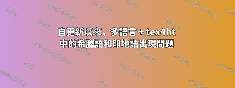 自更新以來，多語言 + tex4ht 中的希臘語和印地語出現問題