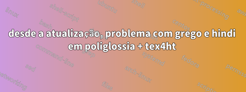 desde a atualização, problema com grego e hindi em poliglossia + tex4ht