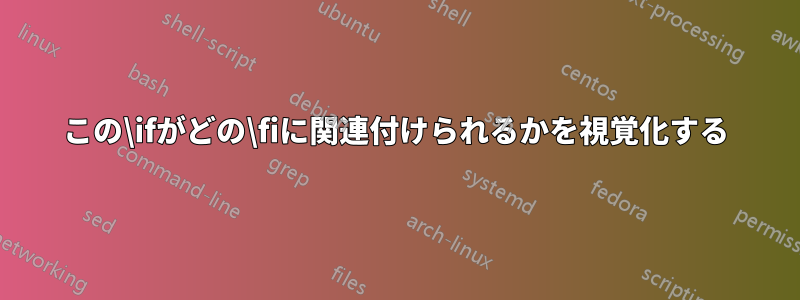 この\ifがどの\fiに関連付けられるかを視覚化する