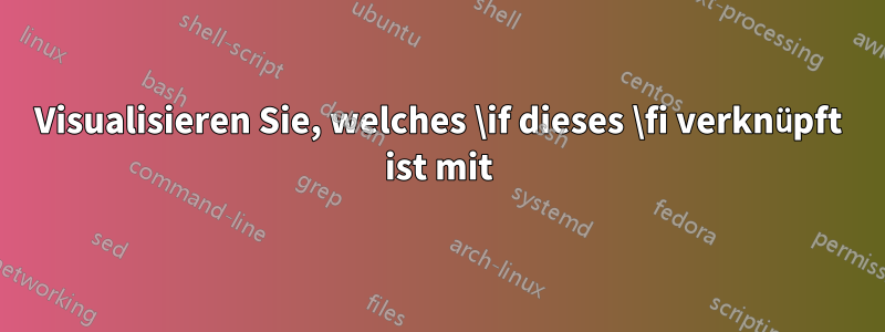 Visualisieren Sie, welches \if dieses \fi verknüpft ist mit