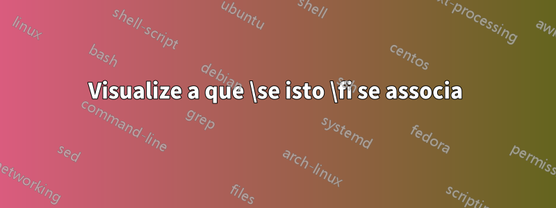 Visualize a que \se isto \fi se associa