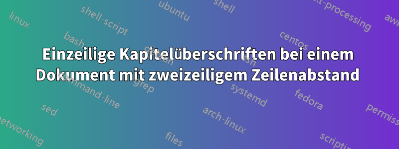 Einzeilige Kapitelüberschriften bei einem Dokument mit zweizeiligem Zeilenabstand