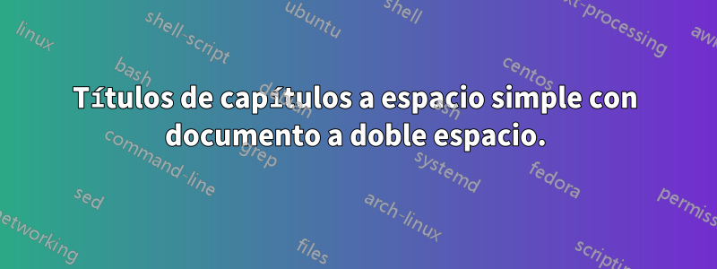 Títulos de capítulos a espacio simple con documento a doble espacio.