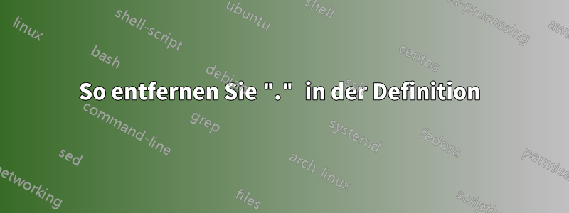 So entfernen Sie "." in der Definition 