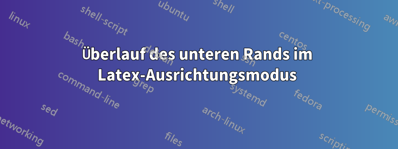 Überlauf des unteren Rands im Latex-Ausrichtungsmodus