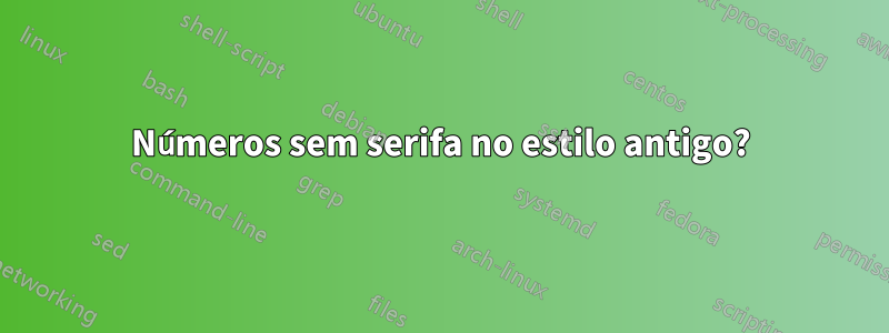 Números sem serifa no estilo antigo?