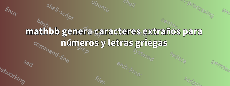 mathbb genera caracteres extraños para números y letras griegas