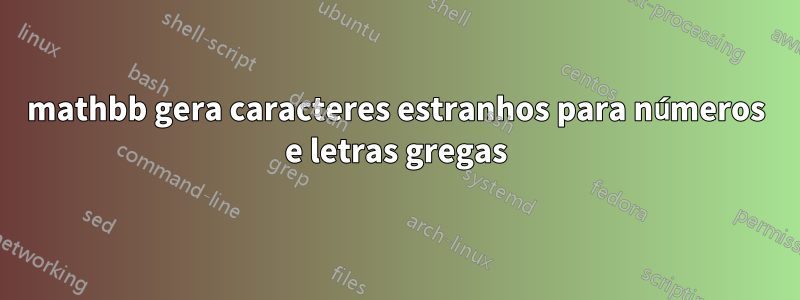 mathbb gera caracteres estranhos para números e letras gregas