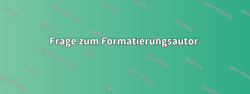 Frage zum Formatierungsautor