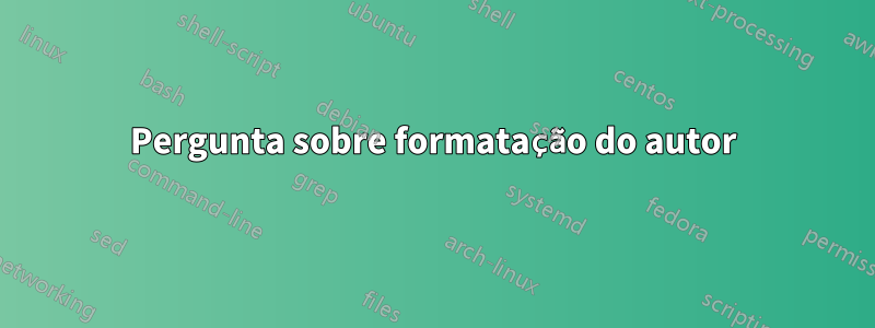 Pergunta sobre formatação do autor