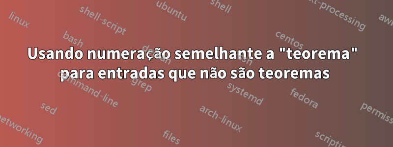 Usando numeração semelhante a "teorema" para entradas que não são teoremas