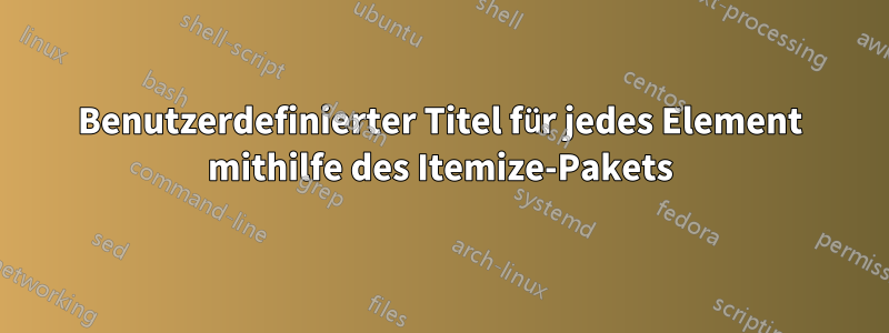 Benutzerdefinierter Titel für jedes Element mithilfe des Itemize-Pakets