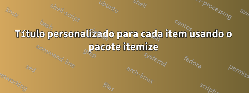 Título personalizado para cada item usando o pacote itemize