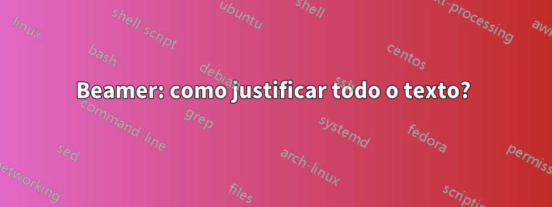 Beamer: como justificar todo o texto?