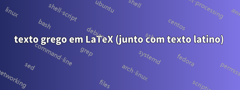 texto grego em LaTeX (junto com texto latino)