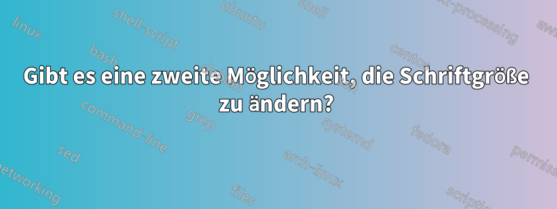 Gibt es eine zweite Möglichkeit, die Schriftgröße zu ändern?