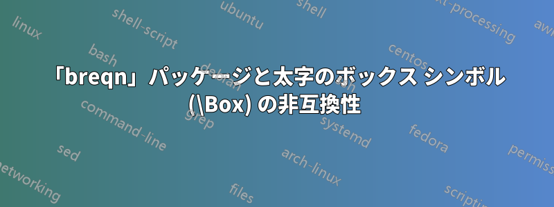「breqn」パッケージと太字のボックス シンボル (\Box) の非互換性