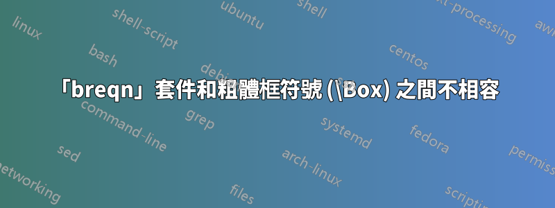 「breqn」套件和粗體框符號 (\Box) 之間不相容