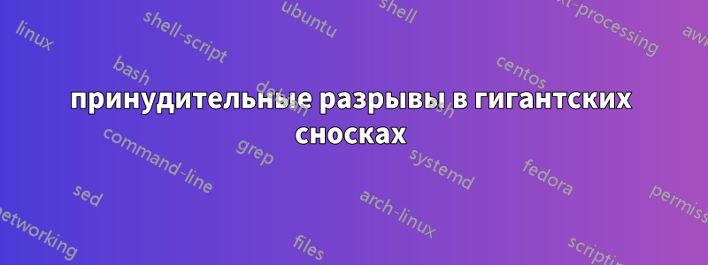 принудительные разрывы в гигантских сносках