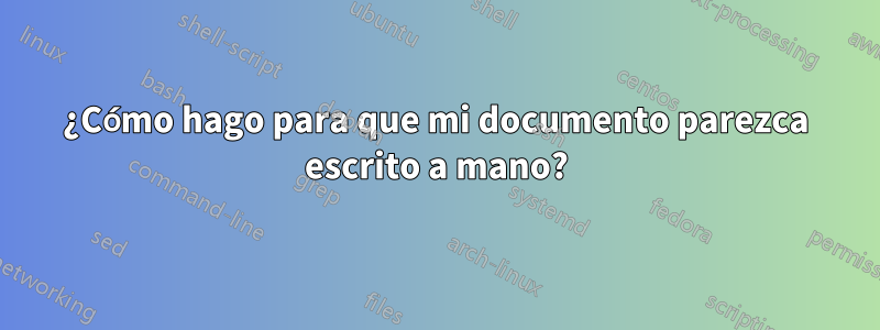 ¿Cómo hago para que mi documento parezca escrito a mano?