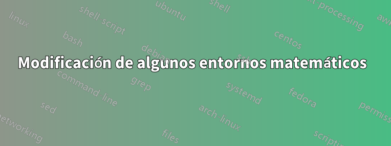 Modificación de algunos entornos matemáticos 