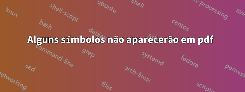 Alguns símbolos não aparecerão em pdf