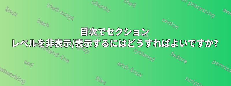 目次でセクション レベルを非表示/表示するにはどうすればよいですか?