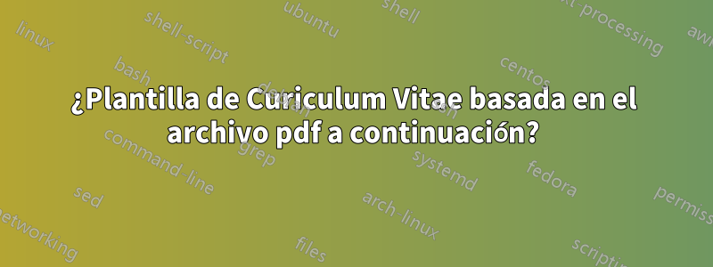 ¿Plantilla de Curiculum Vitae basada en el archivo pdf a continuación?