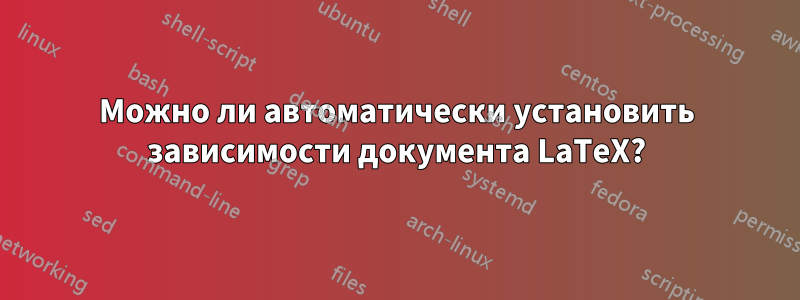 Можно ли автоматически установить зависимости документа LaTeX?