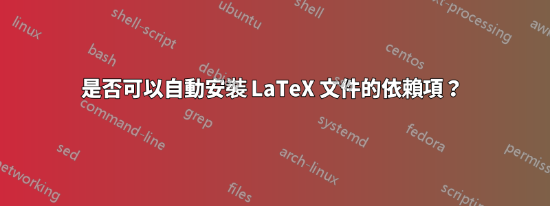 是否可以自動安裝 LaTeX 文件的依賴項？