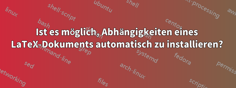 Ist es möglich, Abhängigkeiten eines LaTeX-Dokuments automatisch zu installieren?