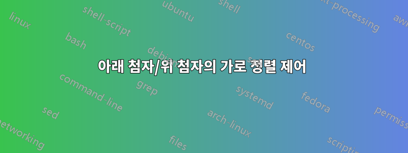 아래 첨자/위 첨자의 가로 정렬 제어