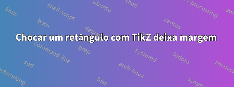 Chocar um retângulo com TikZ deixa margem