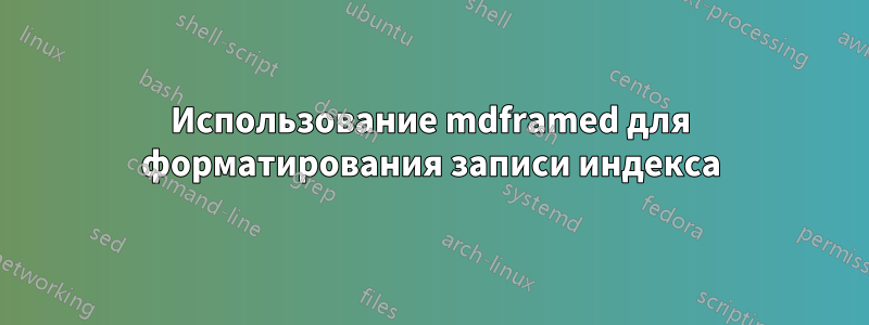 Использование mdframed для форматирования записи индекса