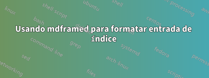 Usando mdframed para formatar entrada de índice