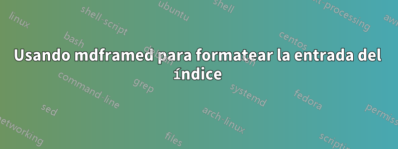 Usando mdframed para formatear la entrada del índice