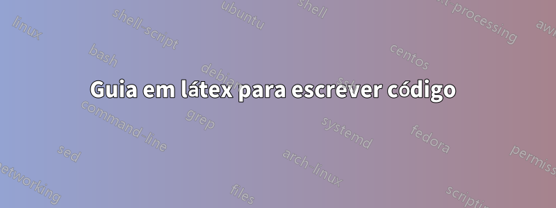 Guia em látex para escrever código 