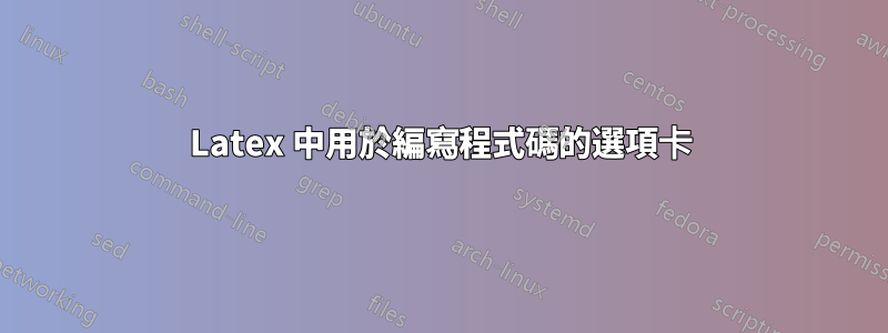 Latex 中用於編寫程式碼的選項卡