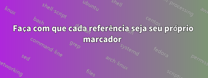 Faça com que cada referência seja seu próprio marcador 