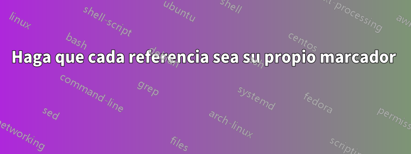 Haga que cada referencia sea su propio marcador 