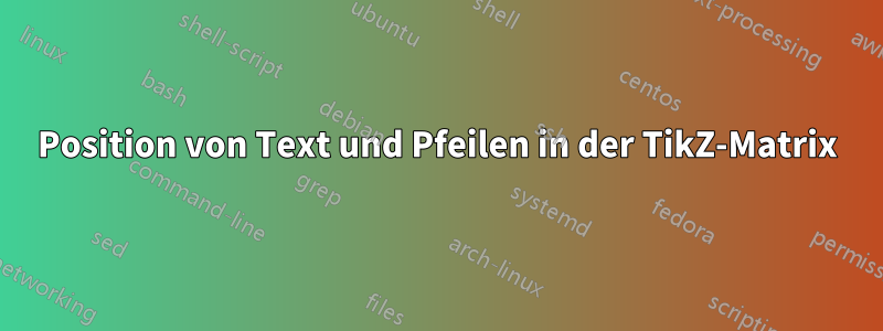Position von Text und Pfeilen in der TikZ-Matrix